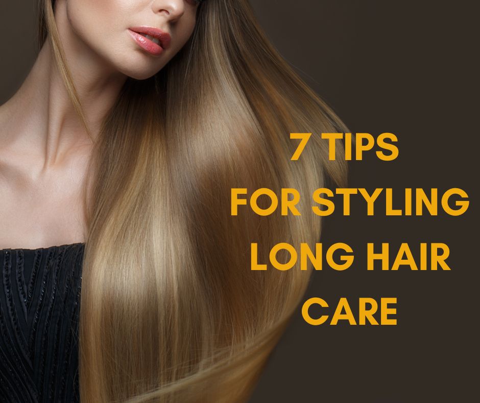 7 tips for styling long hair care