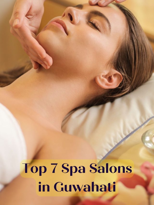 Top 7 Spa Salons in Guwahati